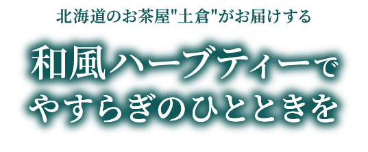 北海道のお茶屋 土倉 がお届けする和風ハーブティーでやすらぎのひとときを